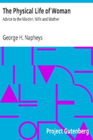 [Gutenberg 24001] • The Physical Life of Woman: Advice to the Maiden, Wife and Mother